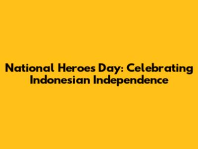 National Heroes Day: Celebrating Indonesian Independence