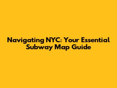 Navigating NYC: Your Essential Subway Map Guide
