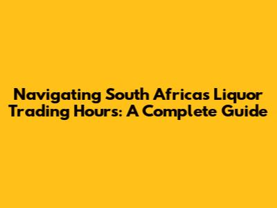 Navigating South Africa's Liquor Trading Hours: A Complete Guide