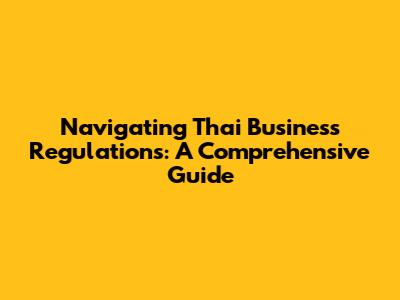 Navigating Thai Business Regulations: A Comprehensive Guide