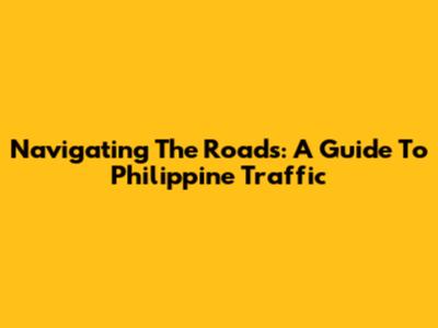 Navigating The Roads: A Guide To Philippine Traffic