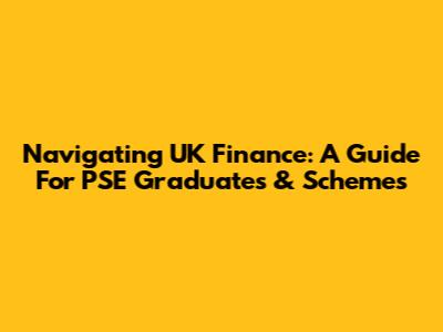 Navigating UK Finance: A Guide For PSE Graduates & Schemes