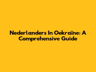 Nederlanders In Oekraïne: A Comprehensive Guide