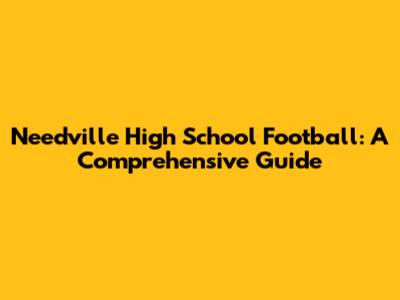Needville High School Football: A Comprehensive Guide