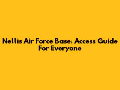 Nellis Air Force Base: Access Guide For Everyone