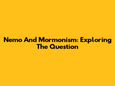 Nemo And Mormonism: Exploring The Question