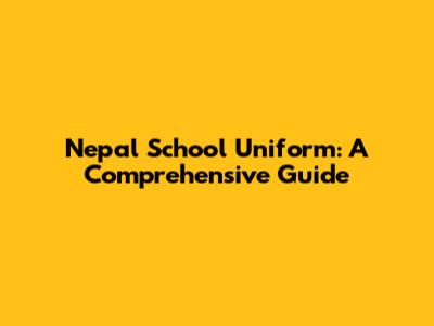 Nepal School Uniform: A Comprehensive Guide