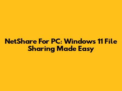 NetShare For PC: Windows 11 File Sharing Made Easy