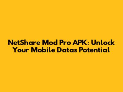 NetShare Mod Pro APK: Unlock Your Mobile Data's Potential