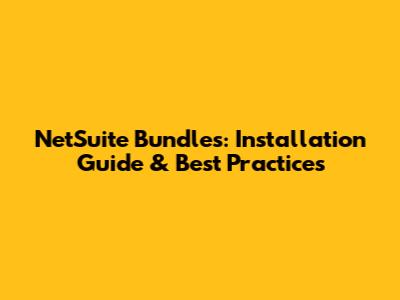 NetSuite Bundles: Installation Guide & Best Practices
