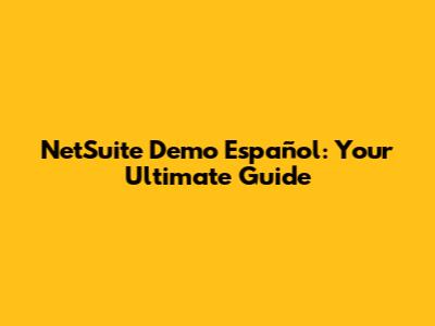 NetSuite Demo Español: Your Ultimate Guide