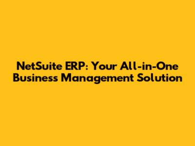 NetSuite ERP: Your All-in-One Business Management Solution