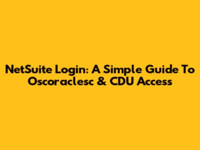 NetSuite Login: A Simple Guide To Oscoraclesc & CDU Access
