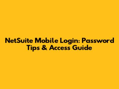 NetSuite Mobile Login: Password Tips & Access Guide