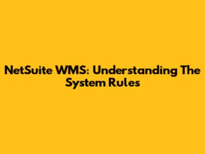 NetSuite WMS: Understanding The System Rules
