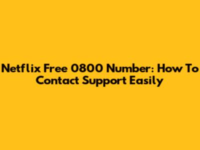 Netflix Free 0800 Number: How To Contact Support Easily
