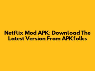 Netflix Mod APK: Download The Latest Version From APKfolks