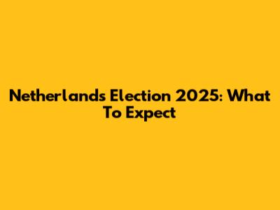Netherlands Election 2025: What To Expect