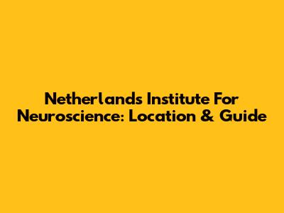 Netherlands Institute For Neuroscience: Location & Guide