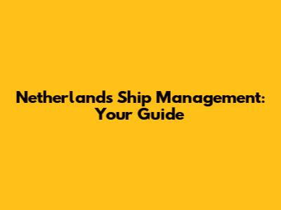 Netherlands Ship Management: Your Guide