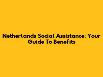 Netherlands Social Assistance: Your Guide To Benefits