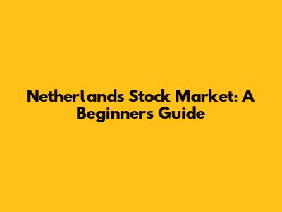 Netherlands Stock Market: A Beginner's Guide