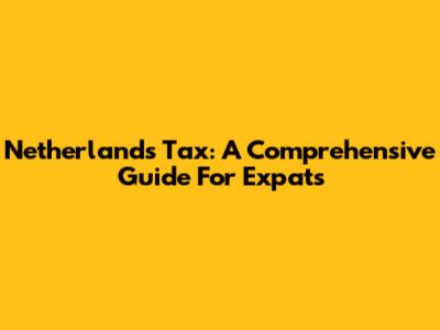 Netherlands Tax: A Comprehensive Guide For Expats