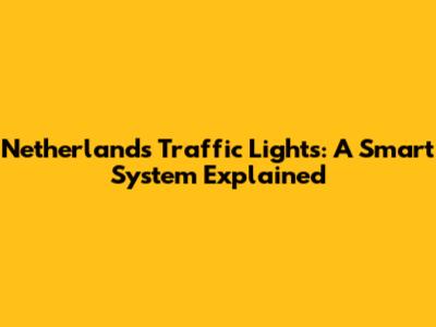 Netherlands Traffic Lights: A Smart System Explained