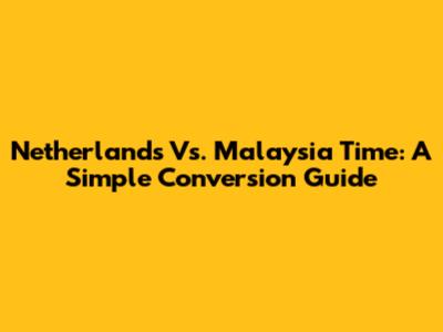 Netherlands Vs. Malaysia Time: A Simple Conversion Guide