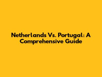 Netherlands Vs. Portugal: A Comprehensive Guide