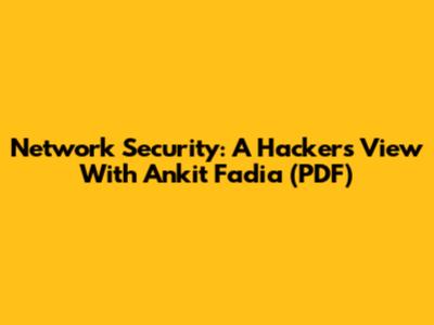 Network Security: A Hacker's View With Ankit Fadia (PDF)