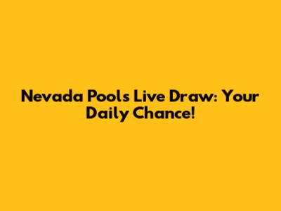 Nevada Pools Live Draw: Your Daily Chance!