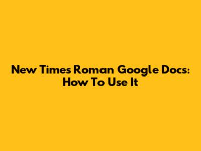 New Times Roman Google Docs: How To Use It