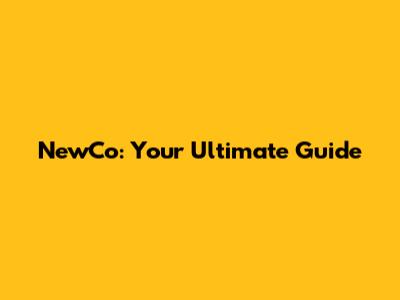 NewCo: Your Ultimate Guide