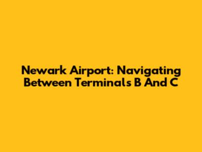 Newark Airport: Navigating Between Terminals B And C