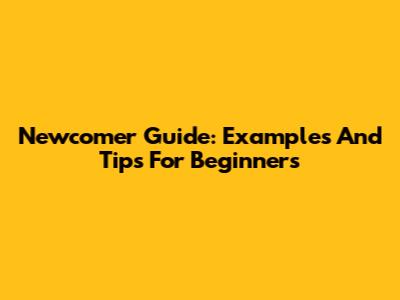 Newcomer Guide: Examples And Tips For Beginners