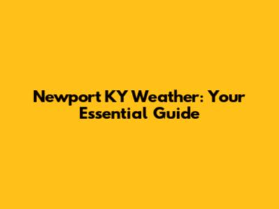 Newport KY Weather: Your Essential Guide