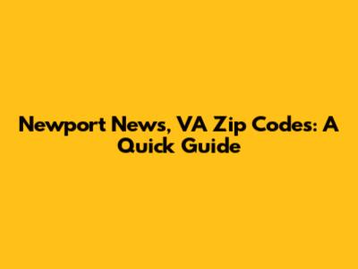 Newport News, VA Zip Codes: A Quick Guide