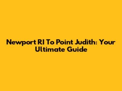 Newport RI To Point Judith: Your Ultimate Guide