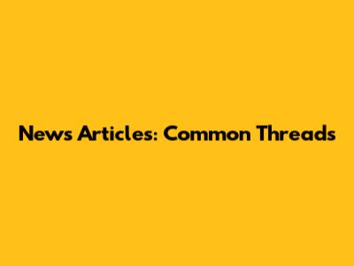 News Articles: Common Threads
