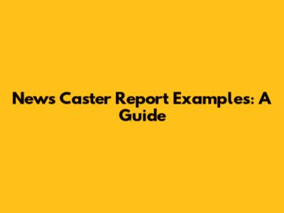 News Caster Report Examples: A Guide
