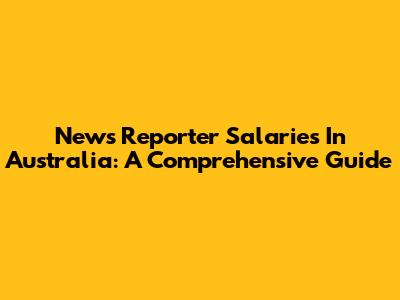News Reporter Salaries In Australia: A Comprehensive Guide