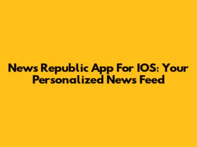 News Republic App For IOS: Your Personalized News Feed