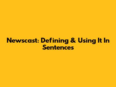 Newscast: Defining & Using It In Sentences