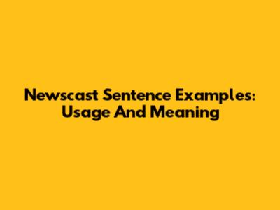 Newscast Sentence Examples: Usage And Meaning