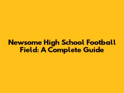 Newsome High School Football Field: A Complete Guide
