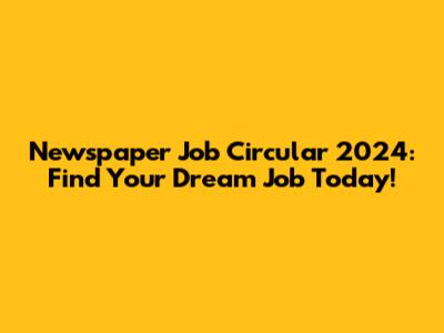 Newspaper Job Circular 2024: Find Your Dream Job Today!