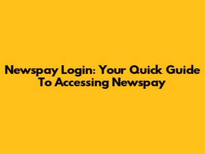 Newspay Login: Your Quick Guide To Accessing Newspay