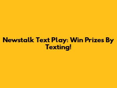 Newstalk Text Play: Win Prizes By Texting!
