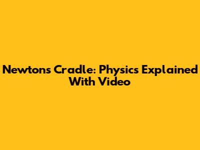 Newton's Cradle: Physics Explained With Video